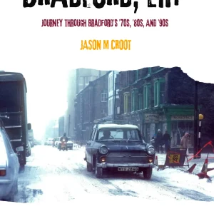 BRADFORD, EH?: Journey through the ’70s, ’80s, and ’90s By Jason M Croot